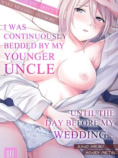 [Ajino Hiraki] Onegai… Mou, Ikasenaide… Shiki no Zenjitsu made Toshishita no Oji ni Dakare Tsuzuketa Watashi wa… 1-3 | Please… Don't Make Me Come Anymore… I Was Continuously Bedded by My Younger Uncle Until the Day Before My Wedding… 1-3