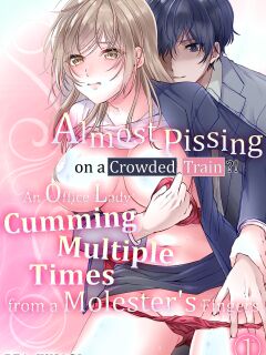 [Kinagi Rea] Manin Densha de Shikkin Sunzen!? Chikan Danshi no Ijiwaru na Yubi de Ikasare Tsuzuketa OL | Almost Pissing on a Crowded Train?! #1-10